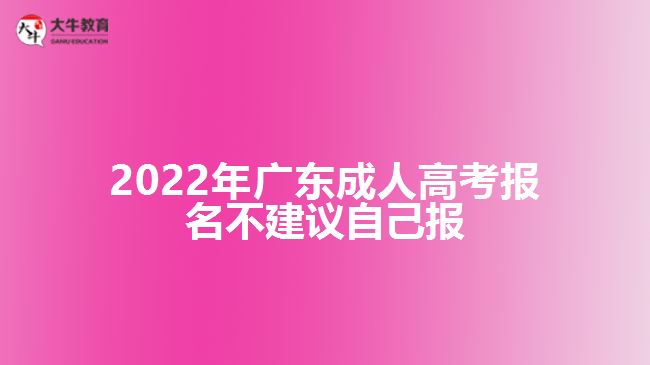 202广东成人高考报名不建议自己报