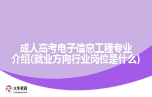 成人高考电子信息工程专业介绍(就业方向行业是什么)