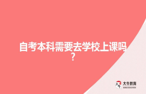 自考本科需要去学校上课吗?
