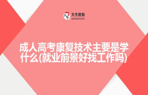 成人高考康复技术主要是学什么(就业前景好找工作吗)