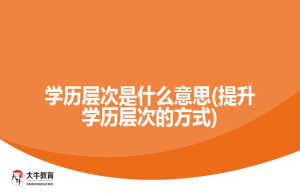 学历层次是什么意思(提升学历层次的方式)