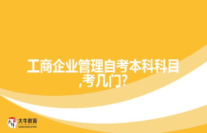 工商企业管理自考本科科目,考几门?