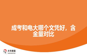 成考和电大哪个文凭好，含金量对比