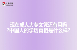 现在成人大专文凭还有用吗?中国人的学历真相是什么样?
