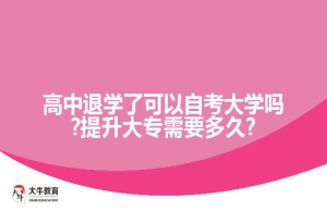 高中退学了可以自考大学吗?提升大专需要多久?