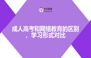 成人高考和网络教育的区别，学习形式对比