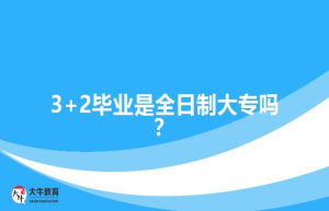 3+2毕业是全日制大专吗？
