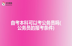 自考本科可以考公务员吗(公务员的报考条件)
