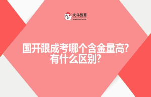 成人高考和国家开放大学哪个含金量高？有什么区别？