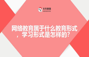 网络教育属于什么教育形式，学习形式是怎样的？