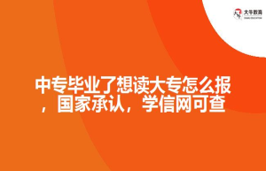 中专毕业了想读大专怎么报，国家承认，学信网可查