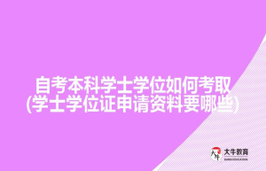 自考本科学士学位如何考取(学士学位证申请要哪些)