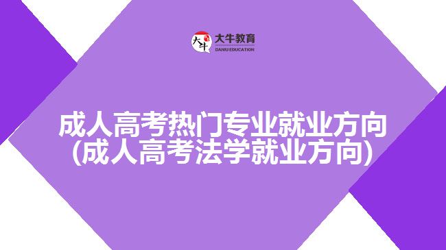 成人高考热门专业就业方向(成人高考法学就业方向)