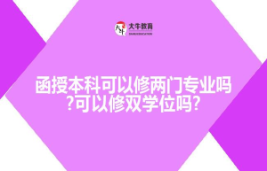 函授本科可以修两门专业吗?可以修双学位吗?