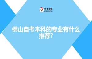 佛山自考本科的专业有什么推荐?