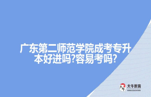 广东第二师范学院成考专升本好进吗?容吗?