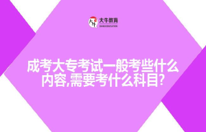 成考大专考试一般考些什么内容,需要考什么科目?