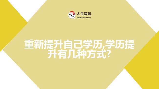 重新提升自己学历,学历提升有几种方式?