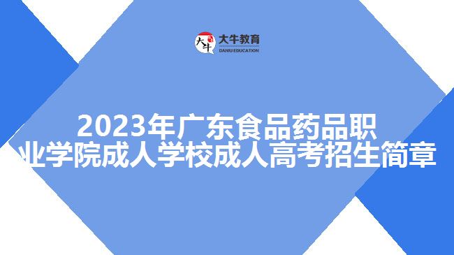 2023年广东食品药品职业学院成人学校成人高考招生简章