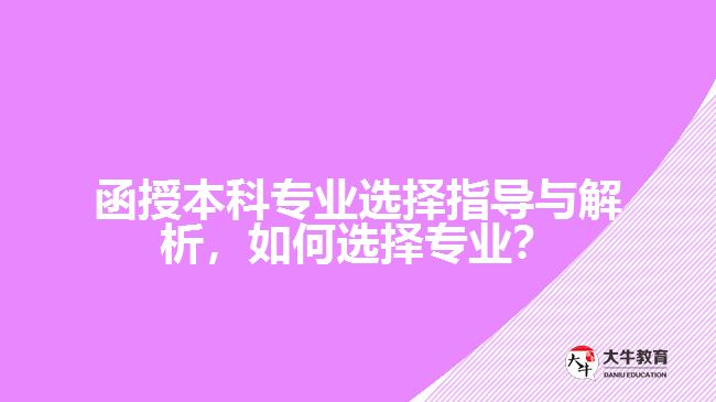 函授本科专业选择指导与解析，如何选择专业？