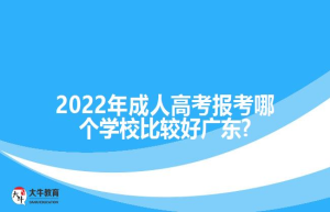 202成人高考报考哪个学校比较好广东?