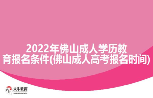 202佛山成人学历教育报名条件(佛山成人高考报名时间)