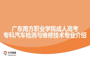 广东南方职业学院成人高考专科汽车检测与维修技术专业介绍