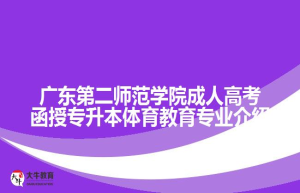广东第二师范学院成人高考函授专升本体育教育专业介绍
