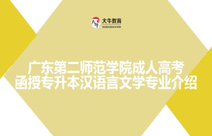 广东第二师范学院成人高考函授专升本汉语言文学专业介绍