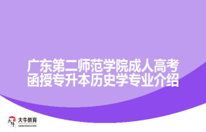 广东第二师范学院成人高考函授专升本历史学专业介绍