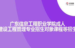 广东信息工程职业学院成人高考建设工程管理专业招生对象课程等招生介绍