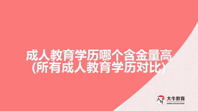 成人教育学历哪个含金量高(所有成人教育学历对比)