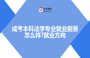 成考本科法学专业就业前景怎么样?就业方向