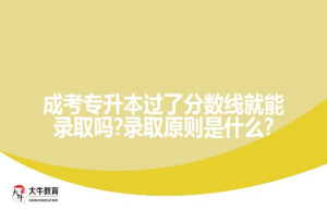 成考专升本过了分数线就能录取吗?录取原则是什么?