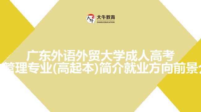 广东外语外贸大学成人高考行政管理专业(高起本)简介就业方向前景介绍