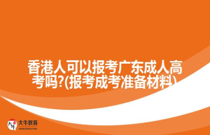 香港人可以报考广东成人高考吗?(报考成考准备材料)