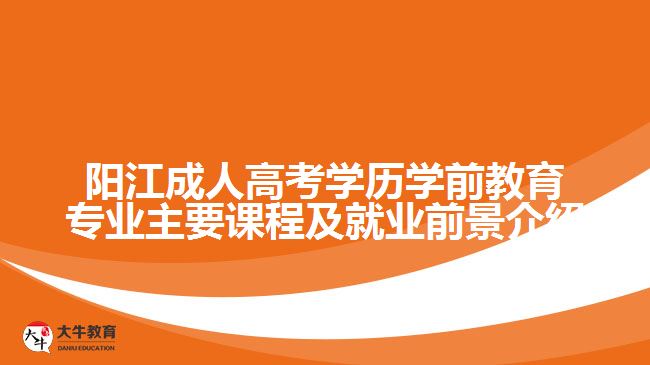 阳江成人高考学历学前教育专业主要课程及就业前景介绍