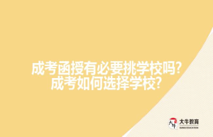 成考函授有必要挑学校吗?成考如何选择学校?