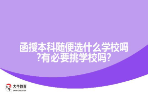 函授本科随便选什么学校吗?有必要挑学校吗?