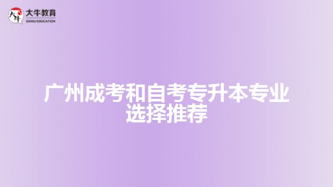 广州成考和自考专升本专业选择推荐