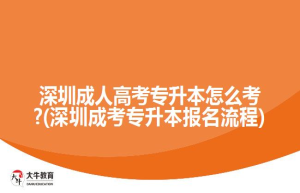 深圳成人高考专升本怎么考?(深圳成考专升本报名流程)