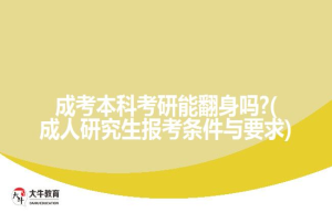 成考本科考研能翻身吗?(成人研究生报考条件与要求)