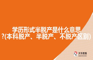 学历形式半脱产是什么意思?(本科脱产、半脱产、不脱产区别)