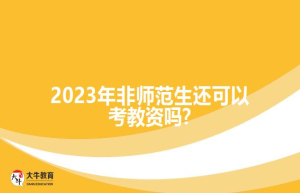 2023年非师范生还可以考教资吗?