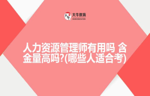 人力资源管理师有用吗 含金量高吗?(哪些人适合考)