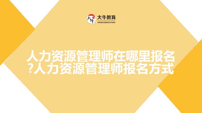 人力资源管理师在哪里报名?人力资源管理师报名方式