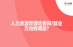 人力资源管理吃香吗?就业方向有哪些?