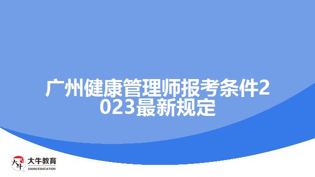 广州健康管理师报考条件2023新规定