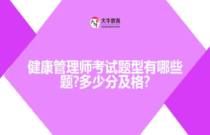 健康管理师考试题型有哪些题?多少分及格?