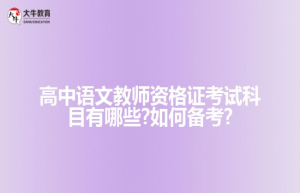 高中语文教师资格证考试科目有哪些?如何备考?